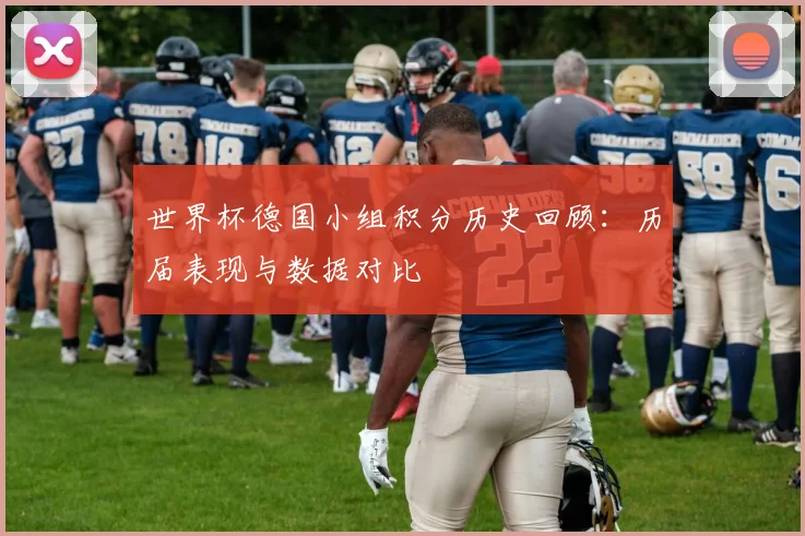 世界杯德国小组积分历史回顾：历届表现与数据对比