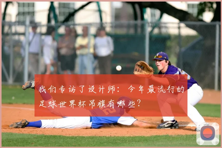 我们专访了设计师：今年最流行的足球世界杯吊旗有哪些？