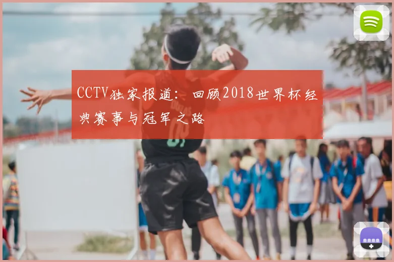 CCTV独家报道：回顾2018世界杯经典赛事与冠军之路