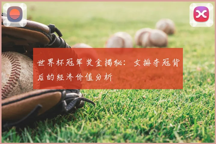 世界杯冠军奖金揭秘:女排夺冠背后的经济价值分析